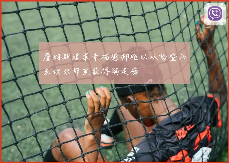 詹姆斯追求幸福感却难以从哈登和米切尔那里获得满足感